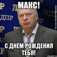 макс! с днём рождения тебя!