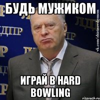 будь мужиком играй в hard bowling