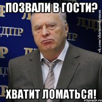 позвали в гости? хватит ломаться!