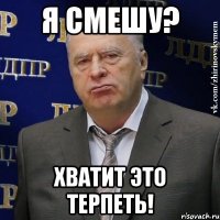 я смешу? хватит это терпеть!