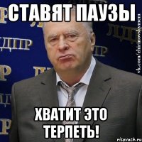ставят паузы хватит это терпеть!