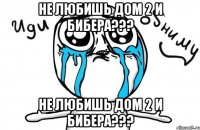 не любишь дом 2 и бибера??? не любишь дом 2 и бибера???