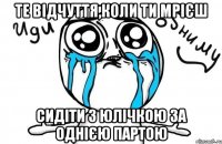 те відчуття,коли ти мрієш сидіти з юлічкою за однією партою