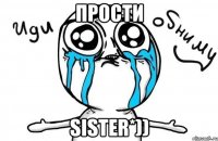 прости sister*))