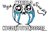 mariol ? nu czego ty zla???