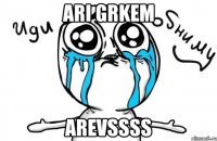 ari grkem arevssss