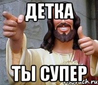 детка ты супер