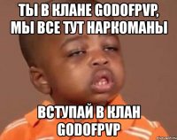 ты в клане godofpvp, мы все тут наркоманы вступай в клан godofpvp