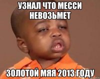 узнал что месси невозьмет золотой мяя 2013 году