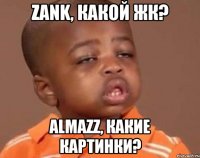 zank, какой жк? almazz, какие картинки?