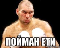  пойман ети