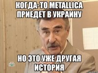 когда-то metallica приедет в украину но это уже другая история