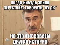 когда-нибудь элина перестанет говорить "ну дк" но это уже совсем другая история