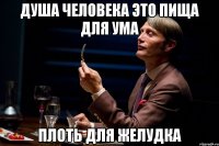 душа человека это пища для ума плоть для желудка