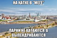 на катке в "меге" парни не катаются, а выпендриваются