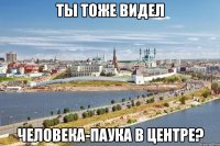 ты тоже видел человека-паука в центре?