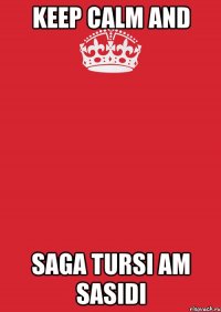 keep calm and saga tursi am sasidi