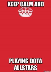 keep calm and playing dota allstars