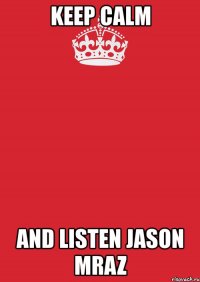 keep calm and listen jason mraz