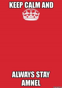 keep calm and always stay amnel