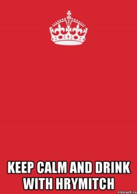  keep calm and drink with hrymitch