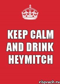 keep calm and drink Heymitch