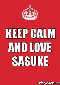 keep calm and love sasuke