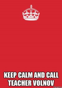  keep calm and call teacher volnov