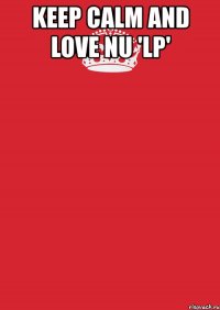 keep calm and love nu 'lp' 