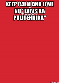 keep calm and love nu "lvivs'ka politehnika" 