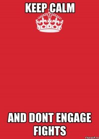 keep calm and dont engage fights