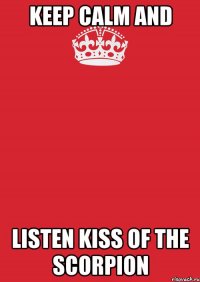 keep calm and listen kiss of the scorpion