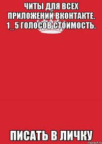 читы для всех приложений вконтакте. 1_5 голосов стоимость. писать в личку