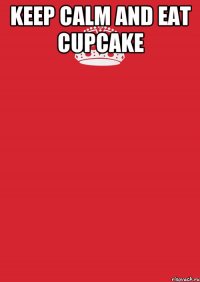 keep calm and eat cupcake 