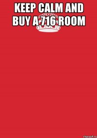 keep calm and buy a 716 room 