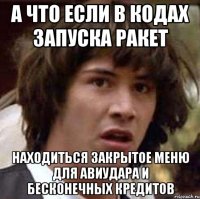 а что если в кодах запуска ракет находиться закрытое меню для авиудара и бесконечных кредитов