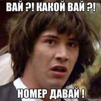 вай ?! какой вай ?! номер давай !