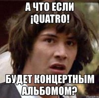 а что если ¡quatro! будет концертным альбомом?