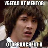 убегал от ментов оторвался чл*н