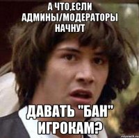 а что,если админы/модераторы начнут давать "бан" игрокам?