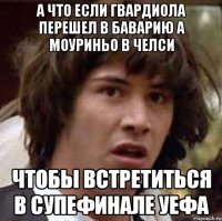 а что если гвардиола перешел в баварию а моуриньо в челси чтобы встретиться в супефинале уефа