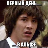 первый день..... .... в альфе