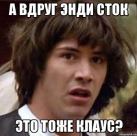 а вдруг энди сток это тоже клаус?