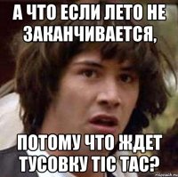 а что если лето не заканчивается, потому что ждет тусовку tic tac?