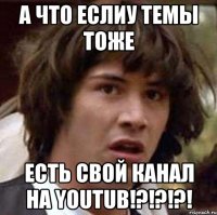 а что еслиу темы тоже есть свой канал на youtub!?!?!?!