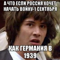 а что если россия хочет начать войну-1 сентября как германия в 1939