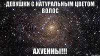 девушки с натуральным цветом волос ахуенны!!!