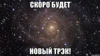 скоро будет новый трэк!