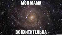 моя мама восхитительна