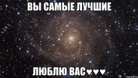 вы самые лучшие люблю вас♥♥♥